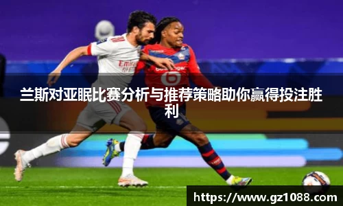 兰斯对亚眠比赛分析与推荐策略助你赢得投注胜利